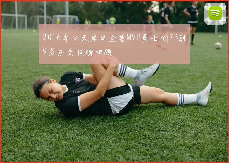 2016年今天库里全票MVP勇士创73胜9负历史佳绩回顾